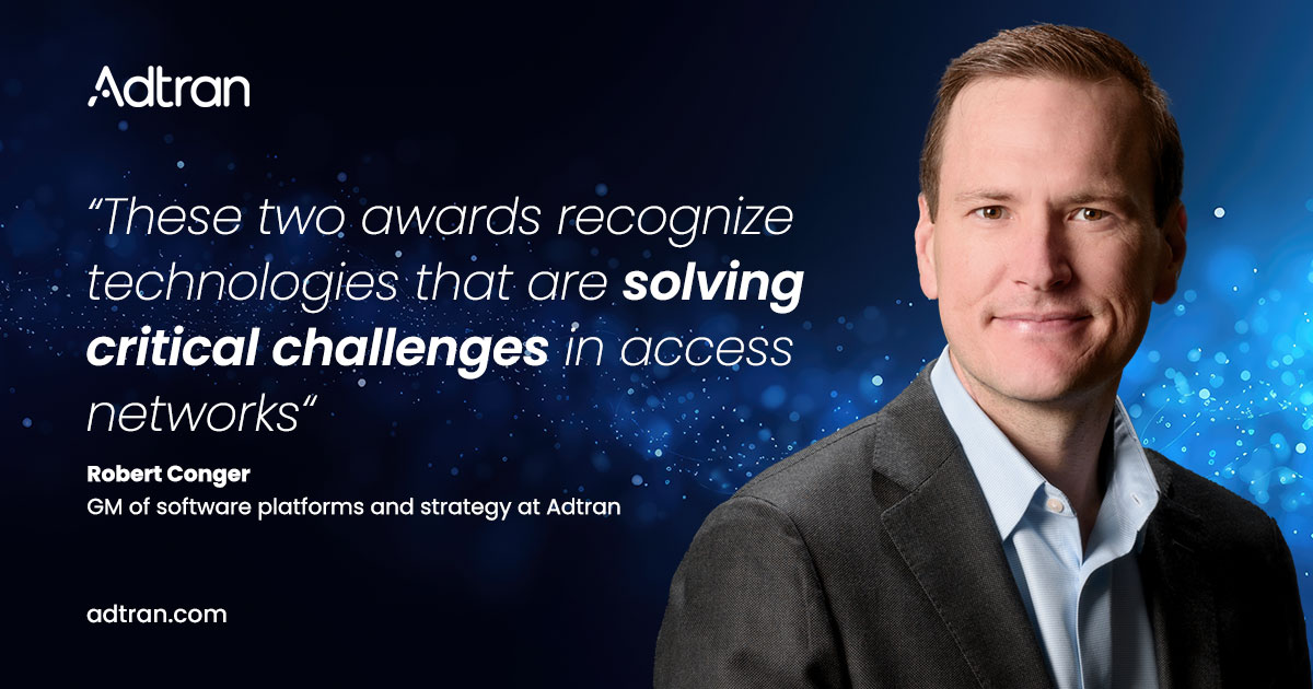 These two awards recognize technologies that are solving critical challenges in access networks.