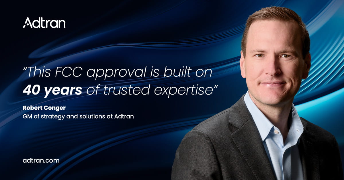 Adtran’s SDG router portfolio receives FCC conditional approval, supporting ongoing broadband expansion